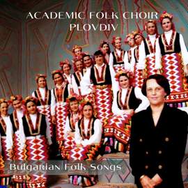 Academic Folk Choir Plovdiv: Bulgarian Folk Songs