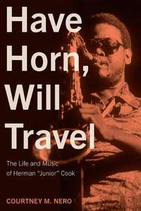 Have Horn, Will Travel Volume 21: The Life and Music of Herman "Junior" Cook