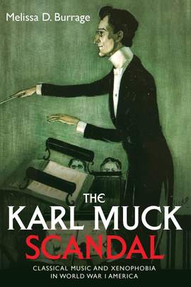 The Karl Muck Scandal: Classical Music and Xenophobia in World War I America