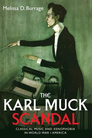 The Karl Muck Scandal: Classical Music and Xenophobia in World War I America