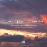 Something Beautiful Remains: Choral Chamber Music of Anthony Bernarducci