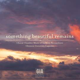 Something Beautiful Remains: Choral Chamber Music of Anthony Bernarducci
