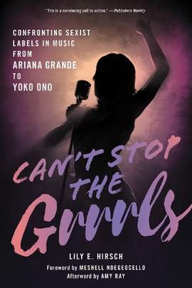 Can't Stop the Grrrls: Confronting Sexist Labels in Music from Ariana Grande to Yoko Ono