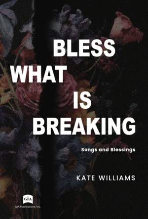 Kate Williams: Bless What Is Breaking