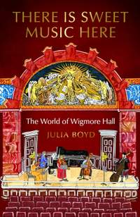 There is Sweet Music Here: The World of Wigmore Hall