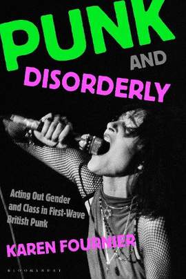 Punk and Disorderly: Acting Out Gender and Class in First-Wave British Punk