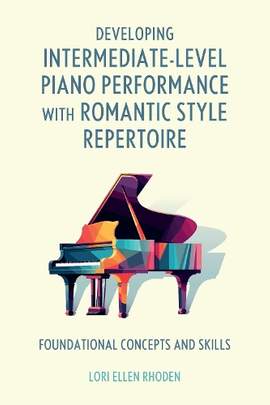 Developing Intermediate-Level Piano Performance with Romantic Style Repertoire: Foundational Concepts and Skills