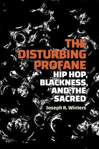 The Disturbing Profane: Hip Hop, Blackness, and the Sacred