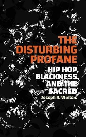 The Disturbing Profane: Hip Hop, Blackness, and the Sacred