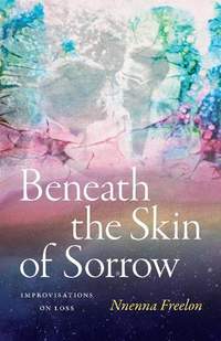 Beneath the Skin of Sorrow: Improvisations on Loss