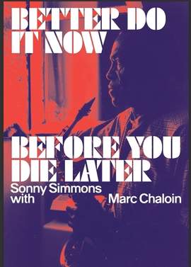 Better Do It Now Before You Die Later: Sonny Simmons with Marc Chaloin