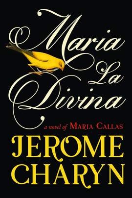 Maria La Divina: A Novel of Maria Callas, the World’s Greatest Opera Diva