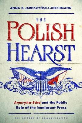 The Polish Hearst: Ameryka-Echo and the Public Role of the Immigrant Press