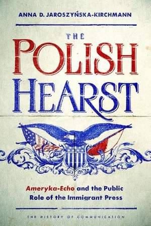 The Polish Hearst: Ameryka-Echo and the Public Role of the Immigrant Press
