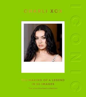 ICONIC: Charli XCX: The Making of a Legend in 50 Images