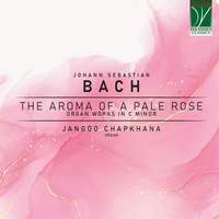 Bach: The Aroma of a Pale Rose, Organ Works in C Minor