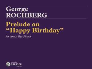 George Rochberg: Prelude On Happy Birthday