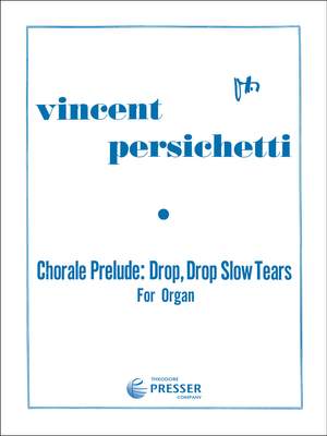 Vincent Persichetti: Chorale Prelude: Drop, Drop Slow Tears