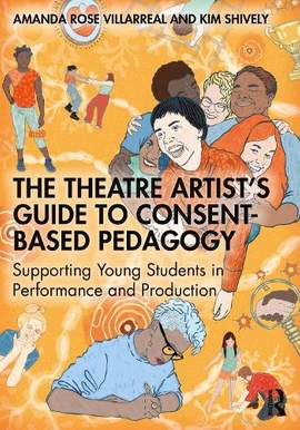 The Theatre Artist's Guide to Consent-Based Pedagogy: Supporting Young Students in Performance and Production