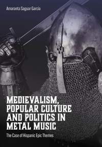Medievalism, Popular Culture and Politics in Metal Music: The Case of Hispanic Epic Themes