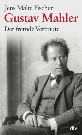 Fischer, J M: Gustav Mahler - Der fremde Vertraute