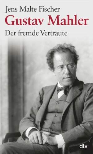 Fischer, J M: Gustav Mahler - Der fremde Vertraute