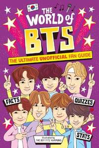 The World of BTS: The Ultimate Unofficial Fan Guide Packed with Facts, Stats and Quizzes