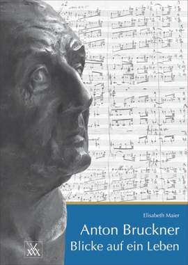 Maier, E: Anton Bruckner - Blicke auf ein Leben