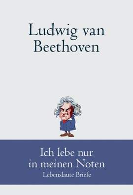 Beethoven: Ich lebe nur in meinen Noten