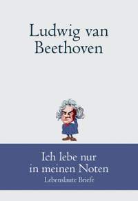 Beethoven: Ich lebe nur in meinen Noten