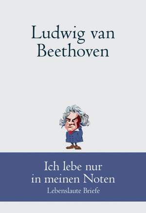 Beethoven: Ich lebe nur in meinen Noten