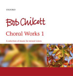 Bob Chilcott: Choral Works 1