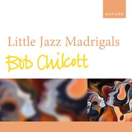 Bob Chilcott: Little Jazz Madrigals