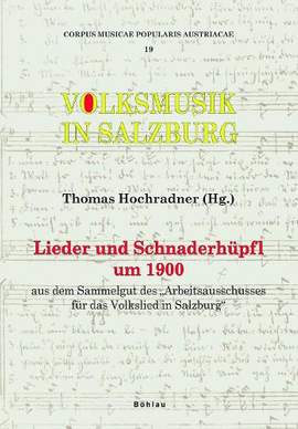 Volksmusik in Salzburg: Lieder und Schnaderhüpfl um 1900 : aus dem Sammelgut des "Arbeitsausschusses für das Volkslied in Salzburg" / hrsg. im Auftr. des Salzburger Volksliedwerkes. Thomas Hochradner (Hg.). Unter Mitarb. von Harald Dengg