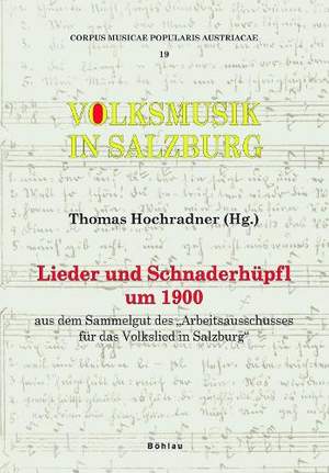 Volksmusik in Salzburg: Lieder und Schnaderhüpfl um 1900 : aus dem Sammelgut des "Arbeitsausschusses für das Volkslied in Salzburg" / hrsg. im Auftr. des Salzburger Volksliedwerkes. Thomas Hochradner (Hg.). Unter Mitarb. von Harald Dengg