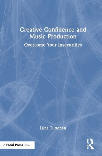 Creative&#x20;Confidence&#x20;and&#x20;Music&#x20;Production&#x3A;&#x20;Overcome&#x20;Your&#x20;Insecurities