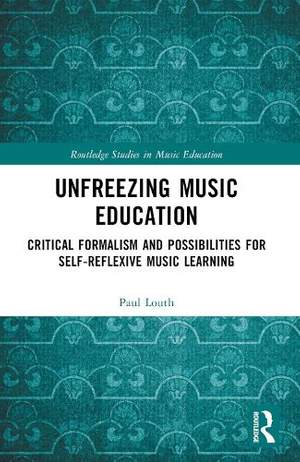 Unfreezing Music Education: Critical Formalism and Possibilities for Self-Reflexive Music Learning