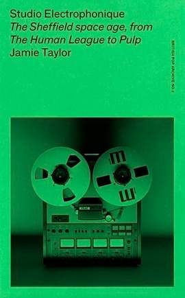 Studio Electrophonique: The Sheffield space age, from The Human League to Pulp