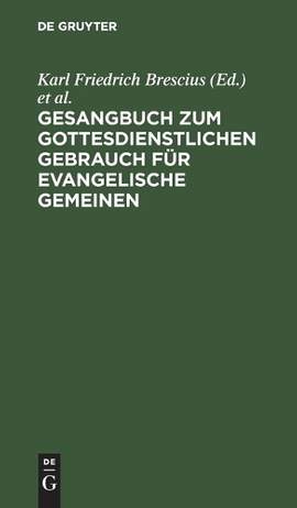 Gesangbuch Zum Gottesdienstlichen Gebrauch Für Evangelische Gemeinen: Mit Genehmigung Eines Hohen Ministerii Der Geistlichen Angelegenheiten