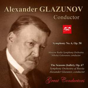 Ochestral Works by GLAZUNOV: Symphony No. 6, Op. 58 - N. Golovanov, conductor / The Seasons, Op. 67 - A. Glazunov, conductor