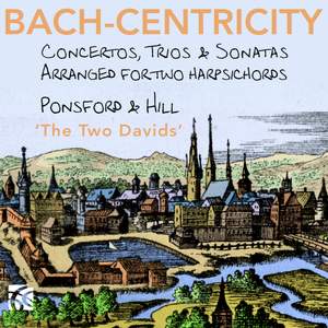 Bach-Centricity: Concertos, Trios & Sonatas Arranged for Two Harpsichords