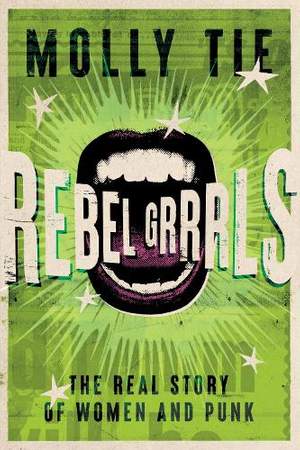 Rebel Grrrls: The Real Story of Women and Punk