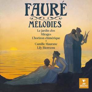 Fauré: Mélodies. Le jardin clos, Mirages, L'horizon chimérique...