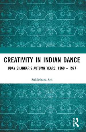 Creativity in Indian Dance: Uday Shankar's Autumn Years, 1960 – 1977