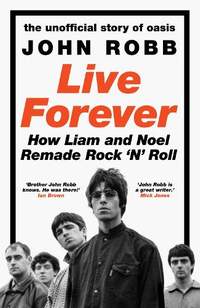 Live Forever: The Rise, Fall and Resurrection of Oasis