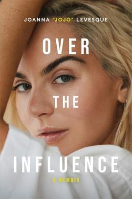Over the Influence: The instant New York Times bestselling memoir from ‘Leave (Get Out)’ singer-songwriter sensation Joanna "JoJo" Levesque