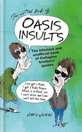 The Little Book of Oasis Insults: The hilarious and unofficial book of Gallagher Brothers' quotes