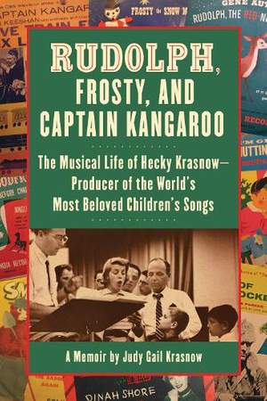 Rudolph, Frosty, and Captain Kangaroo: The Musical Life of Hecky Krasnow  Producer of the World's Most Beloved Children's Songs