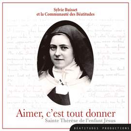 Aimer c'est tout donner, Sainte Thérèse de l'Enfant Jésus