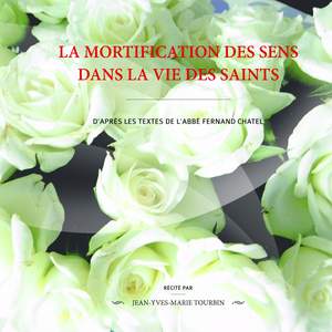 La mortification des sens dans la vie des saints - D'après les textes del'abbé Fernand Chatel